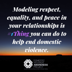 Photo of a sunset with elegant white text on top that says "Modeling respect, equality, and peace in your relationship is one thing you can do to help end domestic violence". At the bottom is the logo for the Domestic Violence Awareness Project.