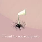 Digital illustration of a green sprout coming out of a small pile of dirt. The background is pink. White text underneath says "I want to see you grow".