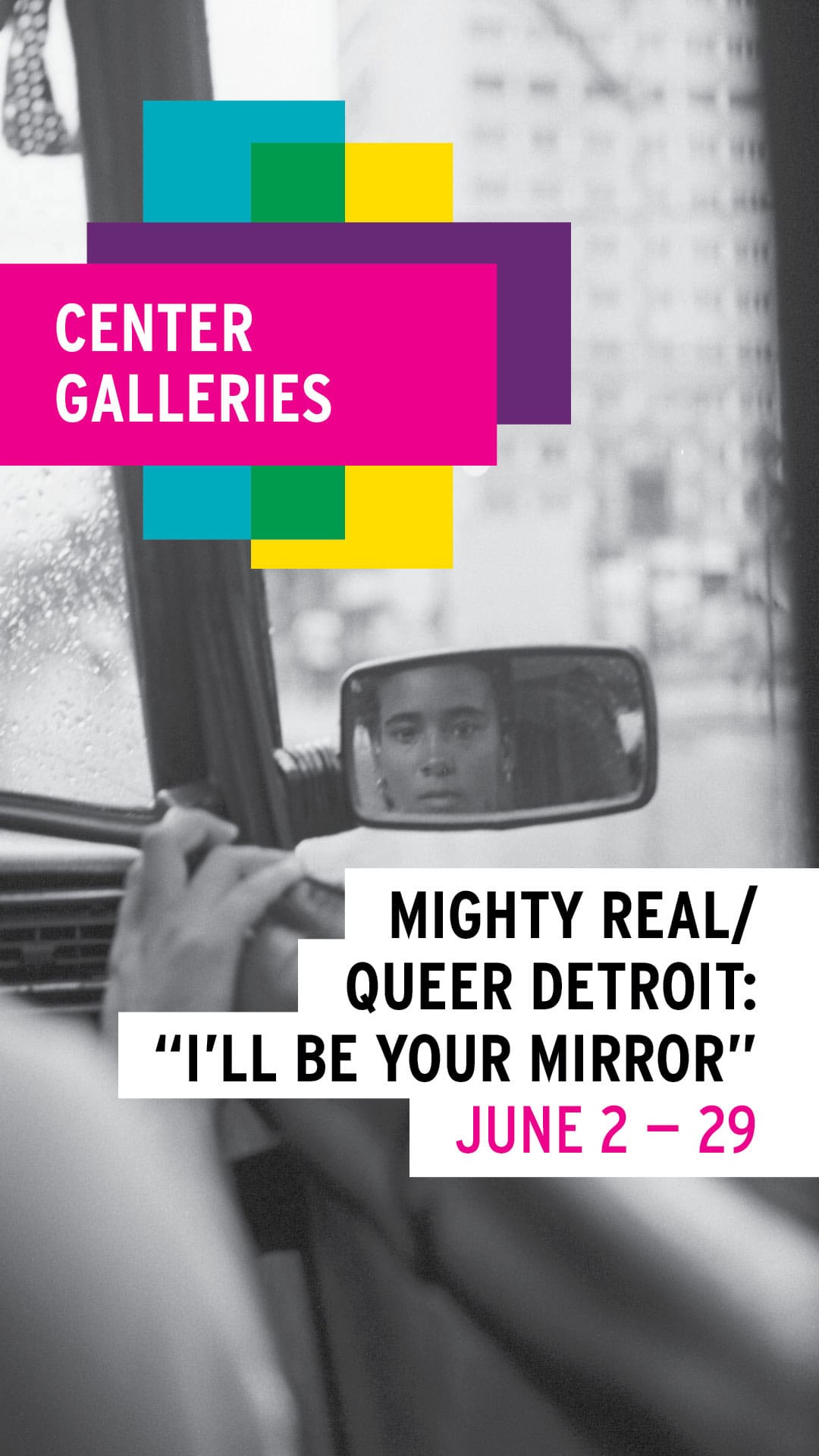 Center Galleries: Might Real/Queer Detroit: "I'll be Your Mirror" June 2–29.