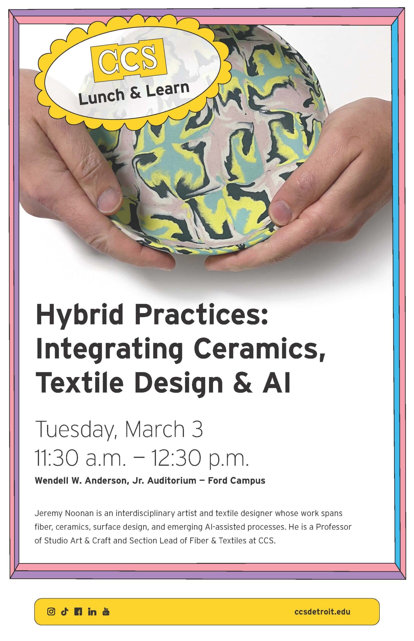 Poster for a CCS Lunch & Learn event titled "Hybrid Practices: Integrating Ceramics, Textile Design & AI." The event is on Tuesday, March 3, from 11:30 a.m. to 12:30 p.m. and features a pair of hands holding a colorful, patterned ceramic object.